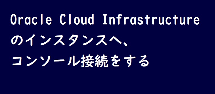 OCIへコンソール接続をする。